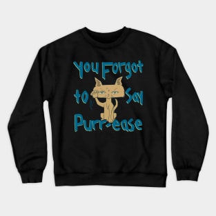 You Forgot To Say Purr-ease, Funny Mad Cat Crewneck Sweatshirt